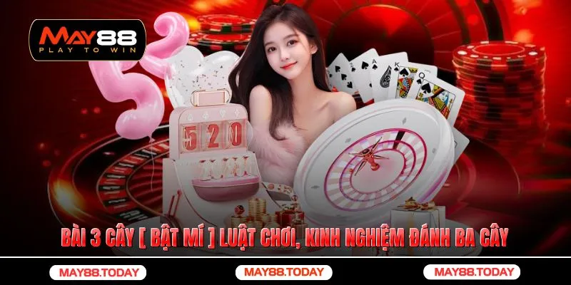 Bài 3 Cây 👉 [ Bật Mí ] Luật Chơi, Kinh Nghiệm Đánh Ba Cây