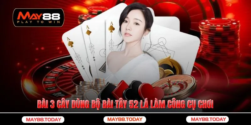 Bài 3 cây dùng bộ bài Tây 52 lá làm công cụ chơi