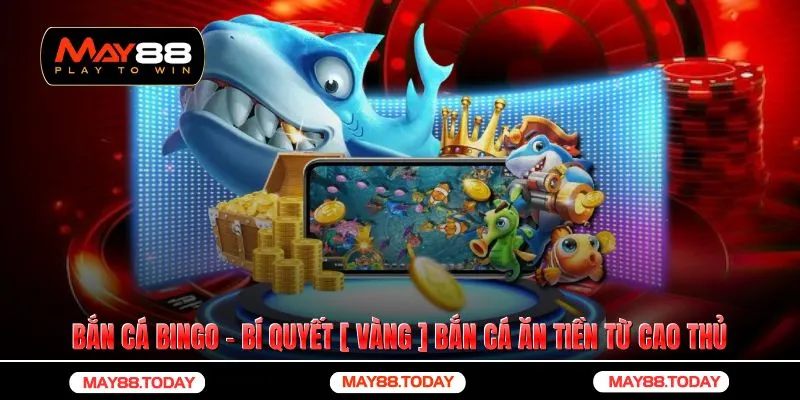 Bắn Cá Bingo - Bí Quyết [ Vàng ] Bắn Cá Ăn Tiền Từ Cao Thủ
