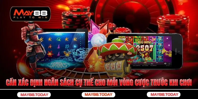 Cần xác định ngân sách cụ thể cho mỗi vòng cược trước khi chơi