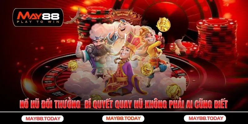 Nổ Hũ Đổi Thưởng 👉 Bí Quyết Quay Hũ Không Phải Ai Cũng Biết