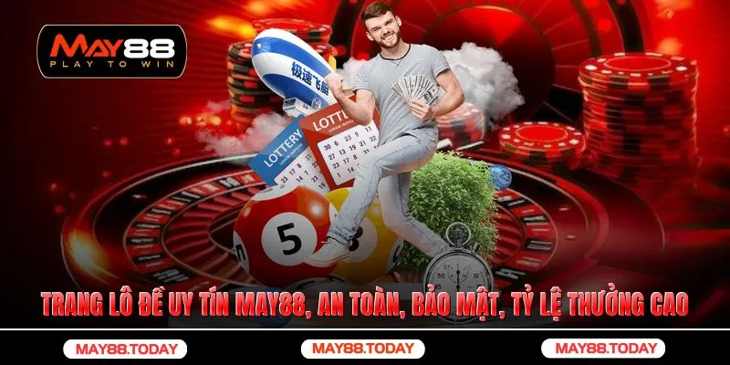 Trang Lô Đề Uy Tín May88, An Toàn, Bảo Mật, Tỷ Lệ Thưởng Cao